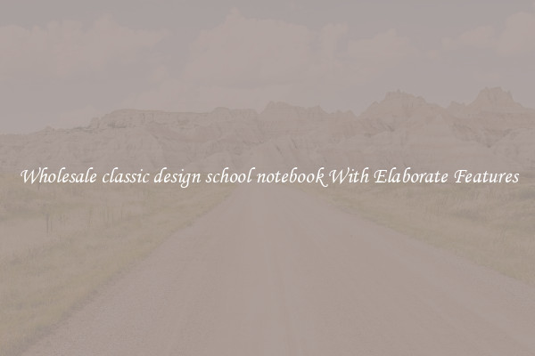 Wholesale classic design school notebook With Elaborate Features
