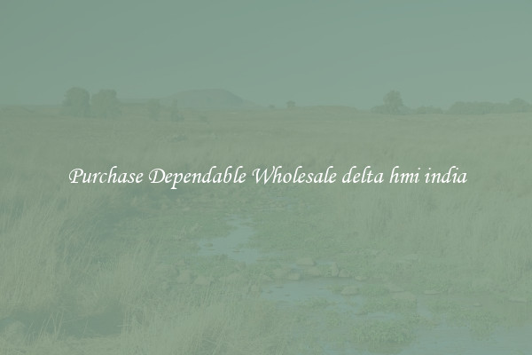 Purchase Dependable Wholesale delta hmi india