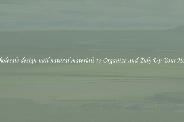 Wholesale design nail natural materials to Organize and Tidy Up Your Home