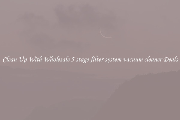 Clean Up With Wholesale 5 stage filter system vacuum cleaner Deals