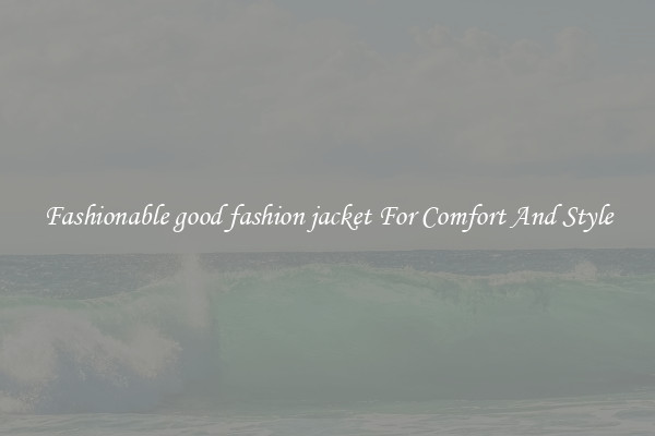 Fashionable good fashion jacket For Comfort And Style