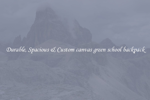 Durable, Spacious & Custom canvas green school backpack