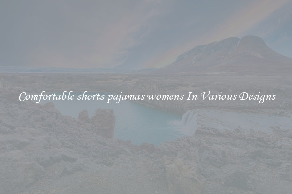 Comfortable shorts pajamas womens In Various Designs