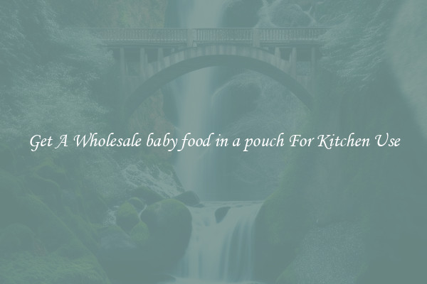 Get A Wholesale baby food in a pouch For Kitchen Use