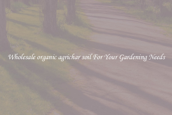 Wholesale organic agrichar soil For Your Gardening Needs