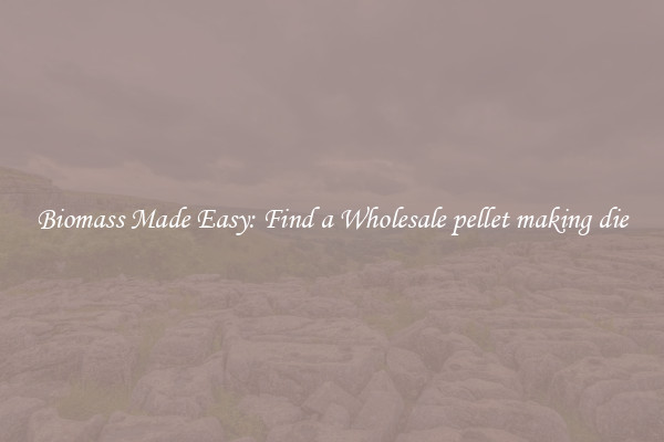  Biomass Made Easy: Find a Wholesale pellet making die 