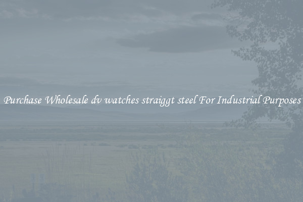 Purchase Wholesale dv watches straiggt steel For Industrial Purposes
