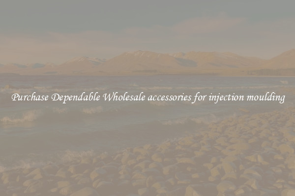 Purchase Dependable Wholesale accessories for injection moulding
