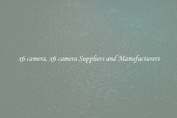 x6 camera, x6 camera Suppliers and Manufacturers