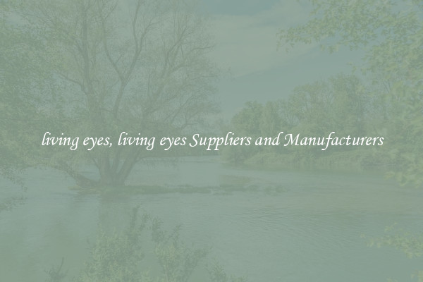 living eyes, living eyes Suppliers and Manufacturers