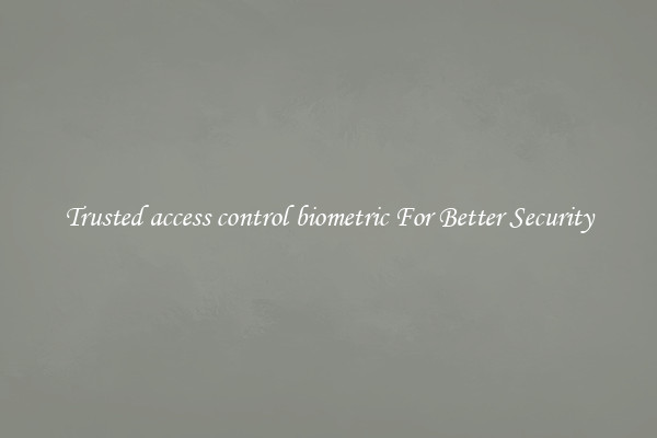 Trusted access control biometric For Better Security