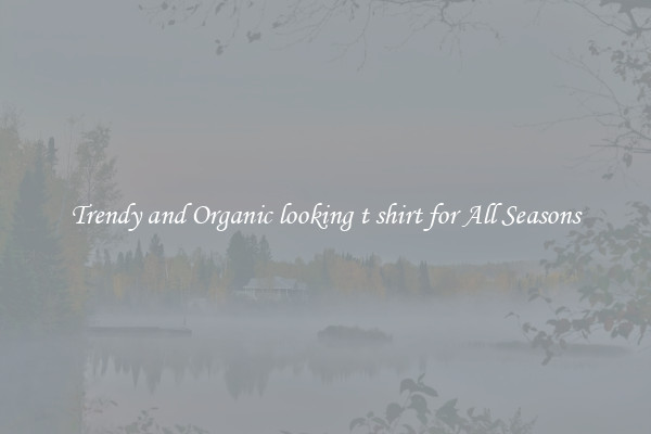 Trendy and Organic looking t shirt for All Seasons