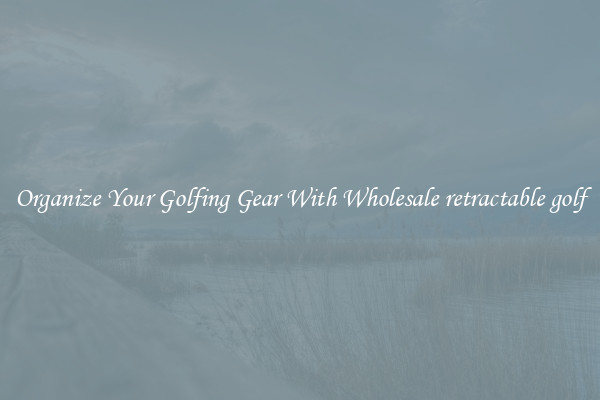 Organize Your Golfing Gear With Wholesale retractable golf
