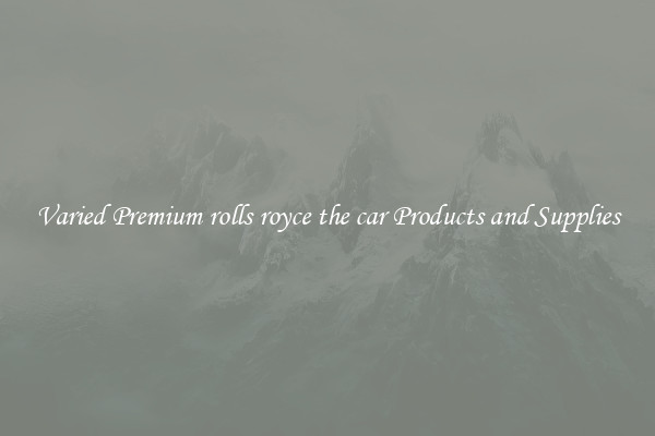 Varied Premium rolls royce the car Products and Supplies