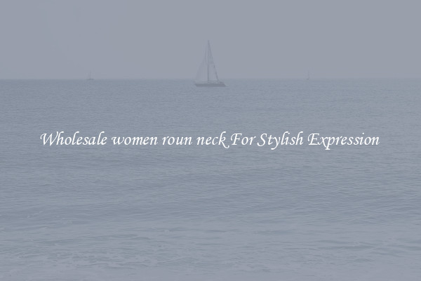 Wholesale women roun neck For Stylish Expression 