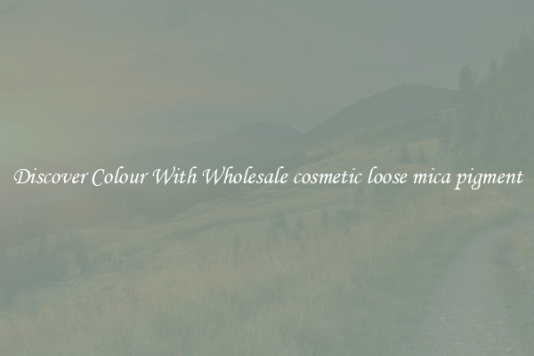 Discover Colour With Wholesale cosmetic loose mica pigment