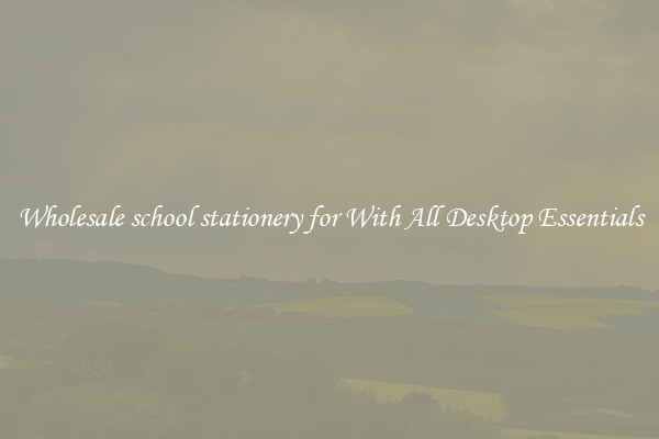 Wholesale school stationery for With All Desktop Essentials