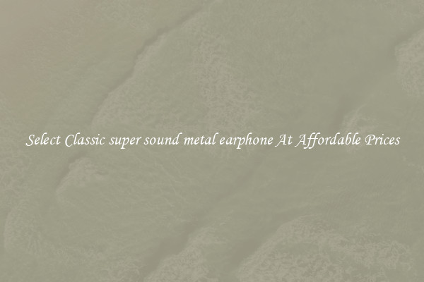 Select Classic super sound metal earphone At Affordable Prices