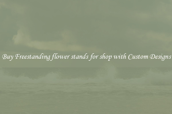 Buy Freestanding flower stands for shop with Custom Designs