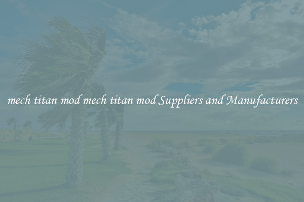 mech titan mod mech titan mod Suppliers and Manufacturers