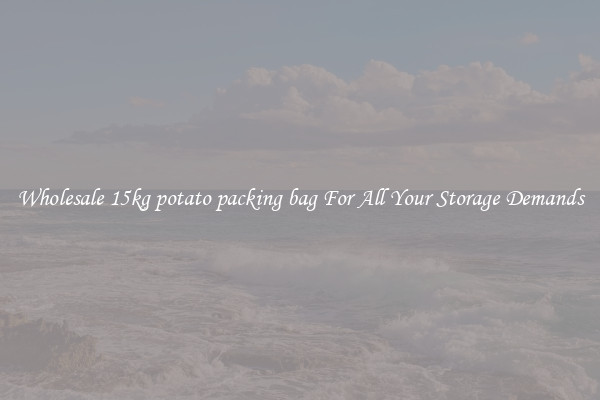 Wholesale 15kg potato packing bag For All Your Storage Demands