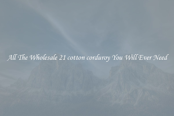 All The Wholesale 21 cotton corduroy You Will Ever Need
