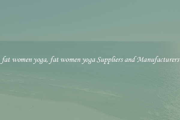 fat women yoga, fat women yoga Suppliers and Manufacturers