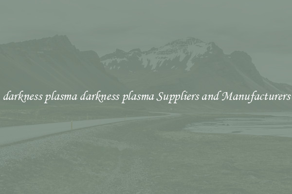 darkness plasma darkness plasma Suppliers and Manufacturers