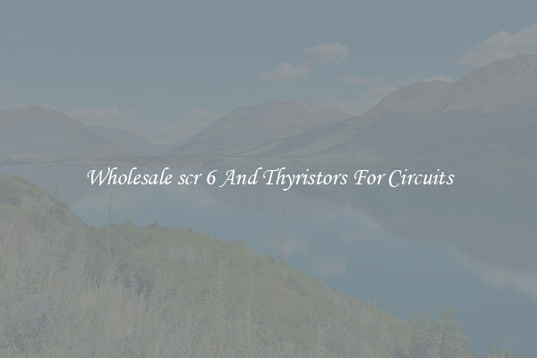 Wholesale scr 6 And Thyristors For Circuits