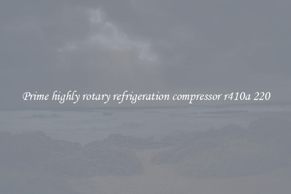 Prime highly rotary refrigeration compressor r410a 220