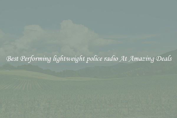 Best Performing lightweight police radio At Amazing Deals