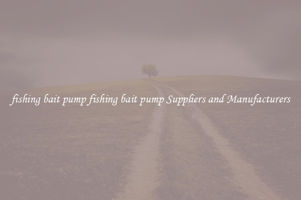fishing bait pump fishing bait pump Suppliers and Manufacturers