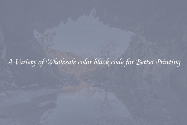 A Variety of Wholesale color black code for Better Printing