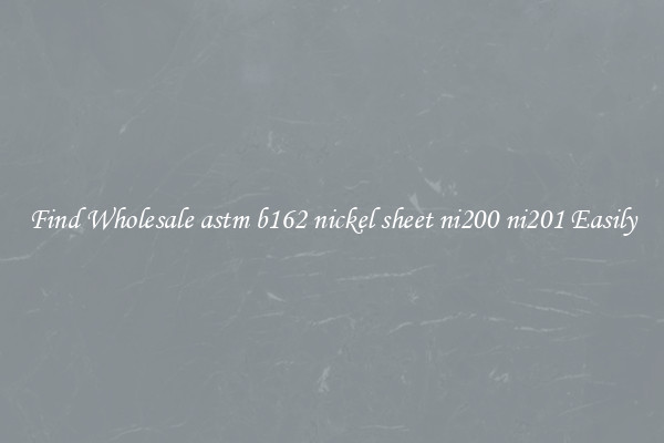 Find Wholesale astm b162 nickel sheet ni200 ni201 Easily