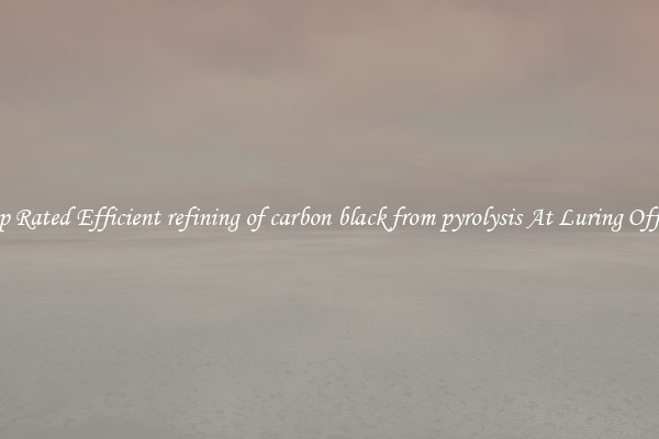 Top Rated Efficient refining of carbon black from pyrolysis At Luring Offers