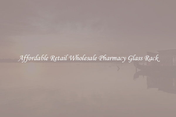 Affordable Retail Wholesale Pharmacy Glass Rack