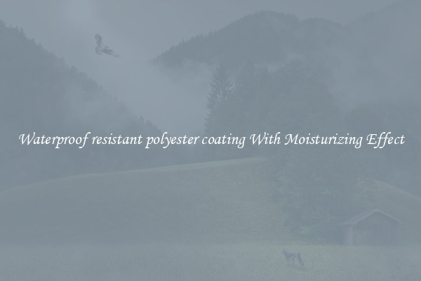 Waterproof resistant polyester coating With Moisturizing Effect