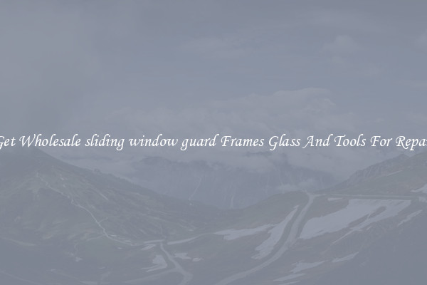 Get Wholesale sliding window guard Frames Glass And Tools For Repair