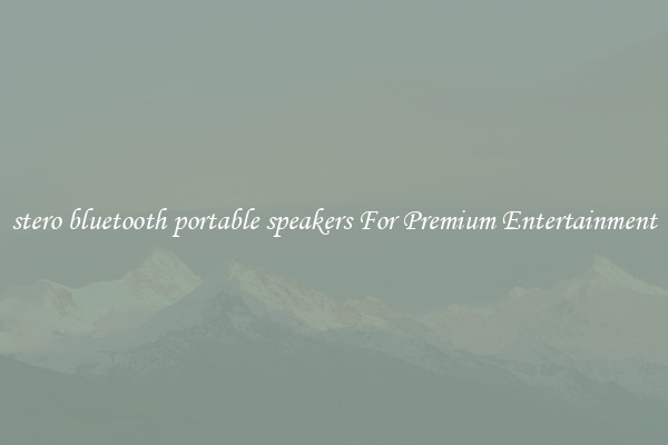 stero bluetooth portable speakers For Premium Entertainment