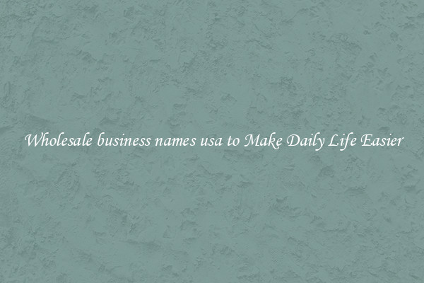 Wholesale business names usa to Make Daily Life Easier