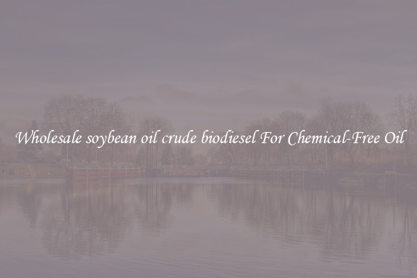Wholesale soybean oil crude biodiesel For Chemical-Free Oil