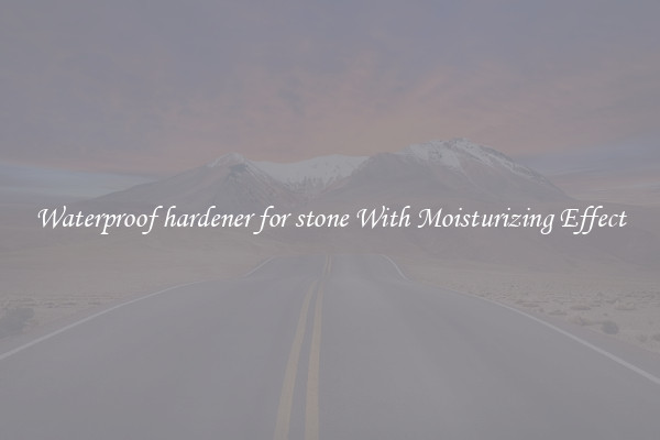 Waterproof hardener for stone With Moisturizing Effect