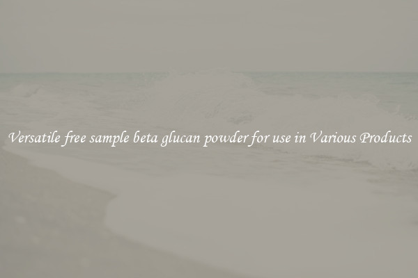 Versatile free sample beta glucan powder for use in Various Products
