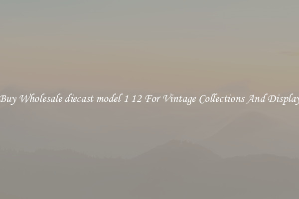 Buy Wholesale diecast model 1 12 For Vintage Collections And Display