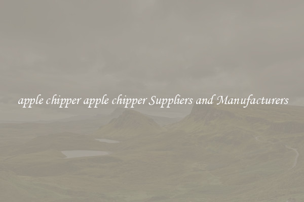 apple chipper apple chipper Suppliers and Manufacturers