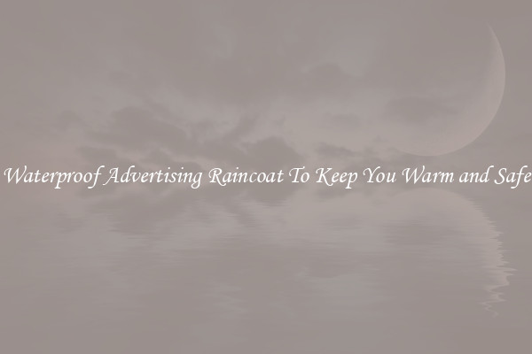 Waterproof Advertising Raincoat To Keep You Warm and Safe