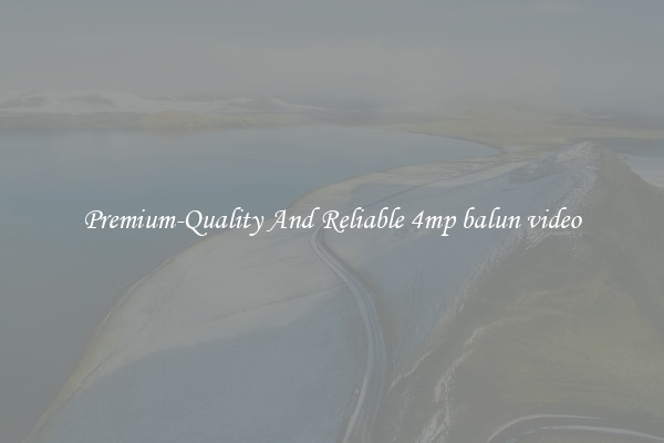 Premium-Quality And Reliable 4mp balun video