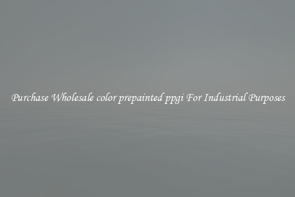 Purchase Wholesale color prepainted ppgi For Industrial Purposes