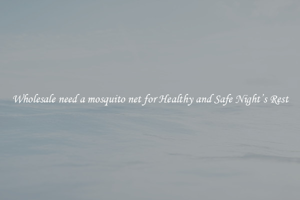 Wholesale need a mosquito net for Healthy and Safe Night’s Rest
