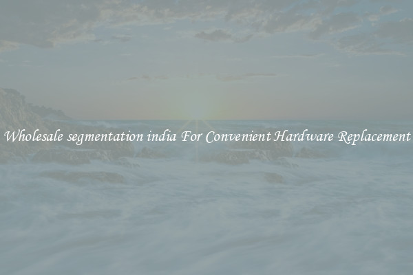 Wholesale segmentation india For Convenient Hardware Replacement